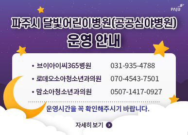 파주시 달빛어린이병원(공공심야병원) 운영 안내 / 브이아이씨365병원 031-935-4788, 로데오소아청소년과의원 070-4543-7501, 맘소아청소년과의원 0507-1417-0927 / 운영시간을 꼭 확인해주시기 바랍니다. 자세히 보기