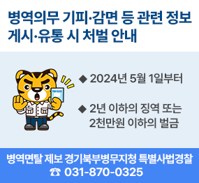 병역의무 기피·감면 등 관련 정보 게시·유통 시 처벌 안내 / ◆ 2024년 5월 1일부터, ◆ 2년 이하의 징역 또는 2천만원 이하의 벌금 / 병역면탈 제보 경기북부병무지청 특별사법경찰 ☎031-870-0325