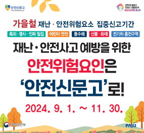 가을철 재난, 안전위험요소 집중신고기간(안전신문고) / 축제, 행사, 인파 밀집, 어린이 안전, 풍수해, 산불화재, 전기차 충전구역 / 재난, 안전사고 예방을 위한 안전위험요인은 '안전신문고'로! 2024. 9. 1. ~ 11. 30.