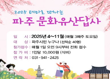  2025 테마로 떠나는 파주 문화유산답사  일시 : 2025년 4~11월(매월 3째주 토요일) 대상 : 파주시민 누구나(선착순 40명) 참가접수 : 매월1일 오전 9시부터 전화접수 참가비 : 1인당 10,000원(식비) 연락처 : 031-941-2425