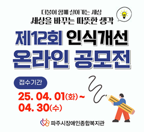 더불어 함께 살아가는 세상 세상을 바꾸는 따뜻한 생각 | 제12회 인식개선 온라인 공모전 | 접수기간 : 25. 04. 01.(화) ~ 04. 30.(수) | 파주시장애인종합복지관