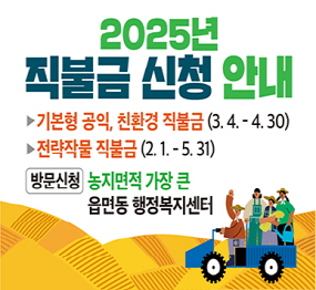 2025년 직불금 신청 안내 | 기본형 공익, 친환경 직불금(3. 4. - 4. 30.) | 전략작물 직불금(2. 1. - 5. 31.) | 방문신청 : 농지면적 가장 큰 읍면동 행정복지센터