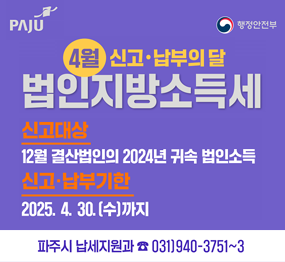 4월 신고·납부의 달 법인지방소득세 | 신고대상 : 12월 결산법인의 2024년 귀속 법인소득 | 신고·납부기한 : 2025. 4. 30.(수) 까지 | 파주시 납세지원과 ☎ 031)940-3751~3
