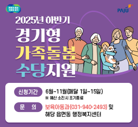 2025년 하반기 경기형 가족돌봄 수당지원 / 신청기간 : 6월~11월(매달 1일~15일) ※예산 소진 시 조기종료 / 문의 : 보육아동과(031-940-2493) 및 해당 읍면동 행정복지센터