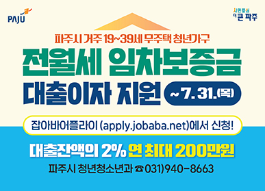파주시 거주 19~39세 무주택 청년가구 전월세 임차보증금 대출이자 지원 ~ 7.31.(목)/ 잡아바어플라이(appli.jobaba.net)에서 신청!/ 대출잔액의 2% 연 최대 200만원/ 파주시 청년청소년과 031-940-8663