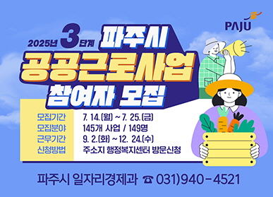 파주시 로고 / 2025년 3단계 파주시 공공근로사업 참여자 모집 / 모집기간: 7.14.(월) ~ 7.25.(금) / 모집분야: 145개 사업, 149명 / 근무기간: 9.2.(화) ~ 12.24.(수) / 신청방법: 주소지 행정복지센터 방문신청 / 파주시 일자리경제과 031-940-4521