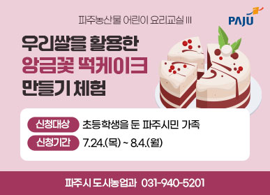 <파주시로고> / 파주농산물 어린이 요리교실Ⅲ / 우리쌀을 활용한 앙금꽃 떡케이크 만들기 체험 / 신청대상 초등학생을 둔 파주시민 가족 / 신청기간 7.24.(목) ~ 8.4.(월) / 파주시 도시농업과 031-940-5201