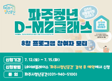 파주시 청년공간 / 파주청년 D-MZ 클래스 / 파주시 생활밀착형 청년공간 /GP1939 파주시 청년공간 / 8월 프로그램 참여자 모집 / 신청기간: 7. 12.(토) ~ 7. 15.(화) / 신청방법: 네이버플레이스 '파주시 청년공간' 검색 후 예약에서 신청 / 문의 : 파주시 청년공간(031-940-5100)