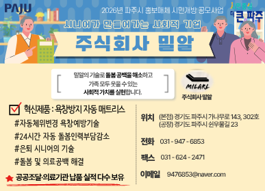 파주시로고 / 시민중심 더 큰 파주 / 2026년 파주시 홍보매체 시민개발 공모사업 / 시니어가 만들어가는 사회적기업 / 주식회사 밀알 / 밀알의 기술로 돌봄 공백을 해소하고 / 가족 모두 웃을 수 있는 사회적 가치를 실현합니다 / 혁신제품 욕창방지 자동 매트리스 / 자동체위변경 욕창 예방기술 / 24시간 자동 돌봄인력부담감소 / 은퇴 시니어의 기술 / 돌봄 및 의료공백 해결 / 위치: 경기도 파주시 가나무로 143, 302호 / 경기도 파주시 쉰우물길23 / 전화 031-947-6853 / 팩스 031-624-2471 / 이메일: