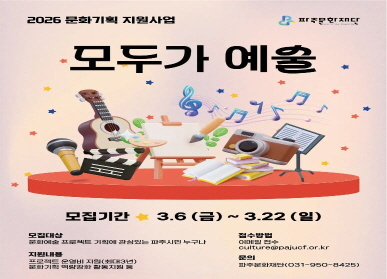 2026 문화기획 지원사업 / 모두가 예술 / 파주문화재단 / 모집기간: 3.6.(금요일) ~ 3.22.(일요일) / 모집대상: 문화예술 프로젝트 기획에 관심있는 파주시민 누구나