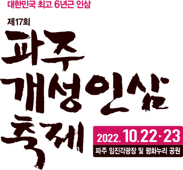 대한민국 최고 6년근 인삼 제17회 파주개성인삼 축제 2022.10.22.~23. 파주 임진각광장 및 평화누리 공원